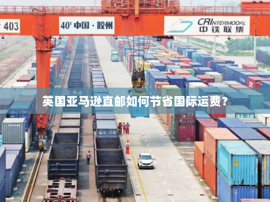 英国亚马逊直邮如何节省国际运费? 英国亚马逊直邮如何节省国际运费?