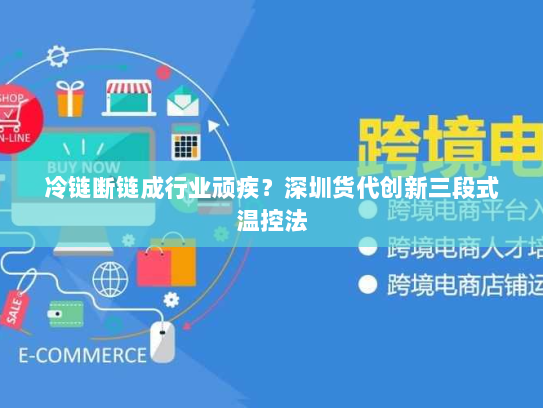 冷链断链成行业顽疾?深圳货代创新三段式温控法 冷链断链成行业顽疾?深圳货代创新三段式温控法