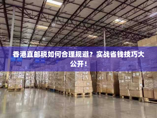 香港直邮税如何合理规避？实战省钱技巧大公开！