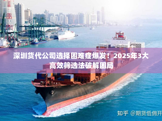 深圳货代公司选择困难症爆发！2025年3大高效筛选法破解困局