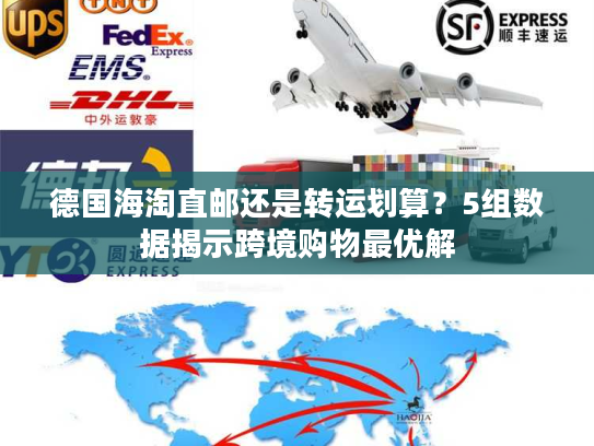 德国海淘直邮还是转运划算？5组数据揭示跨境购物最优解