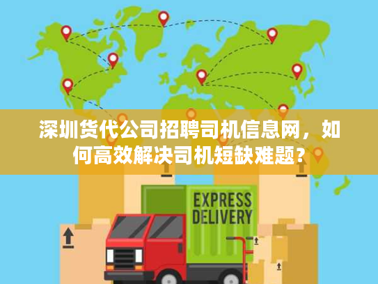 深圳货代公司招聘司机信息网，如何高效解决司机短缺难题？