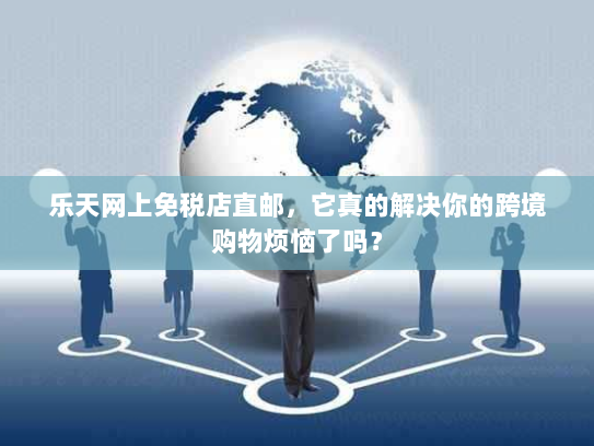 乐天网上免税店直邮,它真的解决你的跨境购物烦恼了吗? 乐天网上免税店直邮,它真的解决你的跨境购物烦恼了吗?