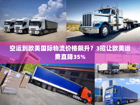 空运到欧美国际物流价格飙升？3招让欧美运费直降35%