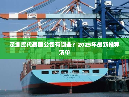 深圳货代泰国公司有哪些？2025年最新推荐清单