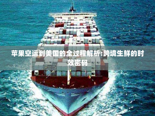 苹果空运到美国的全过程解析:跨境生鲜的时效密码