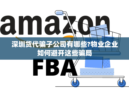 深圳货代骗子公司有哪些?物业企业如何避开这些骗局