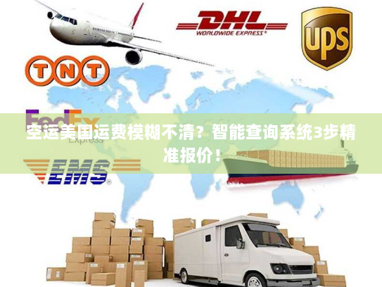 空运美国运费模糊不清？智能查询系统3步精准报价！