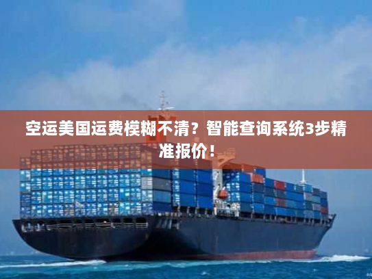 空运美国运费模糊不清？智能查询系统3步精准报价！