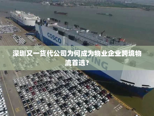 深圳又一货代公司为何成为物业企业跨境物流首选? 深圳又一货代公司为何成为物业企业跨境物流首选?