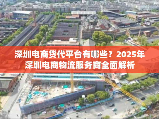 深圳电商货代平台有哪些？2025年深圳电商物流服务商全面解析