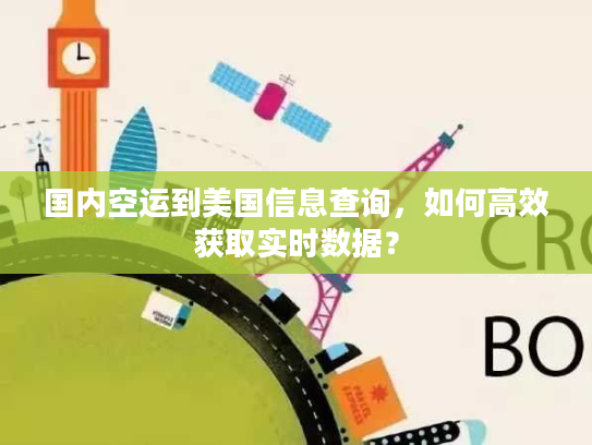 国内空运到美国信息查询，如何高效获取实时数据？