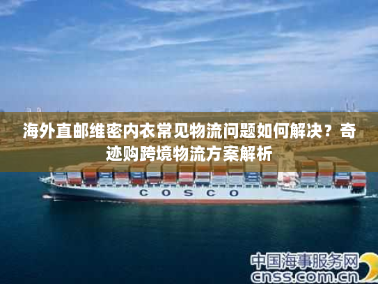 海外直邮维密内衣常见物流问题如何解决?奇迹购跨境物流方案解析 海外直邮维密内衣常见物流问题如何解决?奇迹购跨境物流方案解析