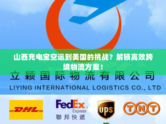 山西充电宝空运到美国的挑战?解锁高效跨境物流方案! 山西充电宝空运到美国的挑战?解锁高效跨境物流方案!