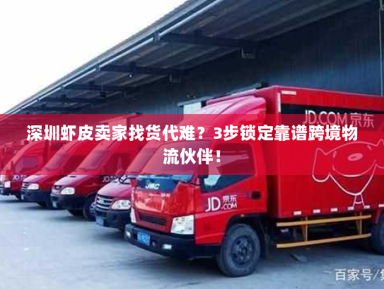 深圳虾皮卖家找货代难?3步锁定靠谱跨境物流伙伴! 深圳虾皮卖家找货代难?3步锁定靠谱跨境物流伙伴!