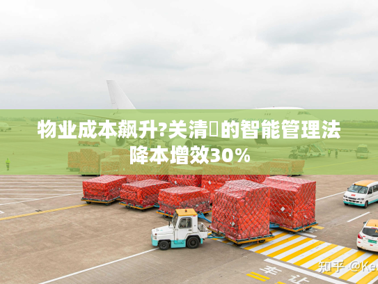 物业成本飙升?关清垚的智能管理法降本增效30%