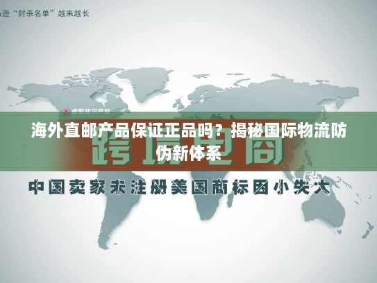 海外直邮产品保证正品吗?揭秘国际物流防伪新体系 海外直邮产品保证正品吗?揭秘国际物流防伪新体系