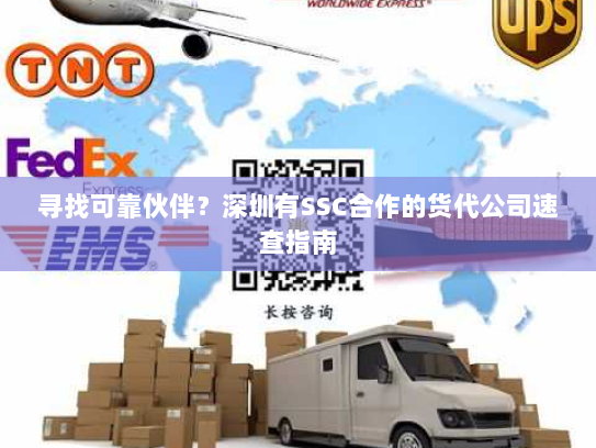 寻找可靠伙伴?深圳有SSC合作的货代公司速查指南 寻找可靠伙伴?深圳有SSC合作的货代公司速查指南