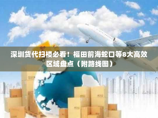 深圳货代扫楼必看!福田前海蛇口等8大高效区域盘点(附路线图) 深圳货代扫楼必看!福田前海蛇口等8大高效区域盘点(附路线图)