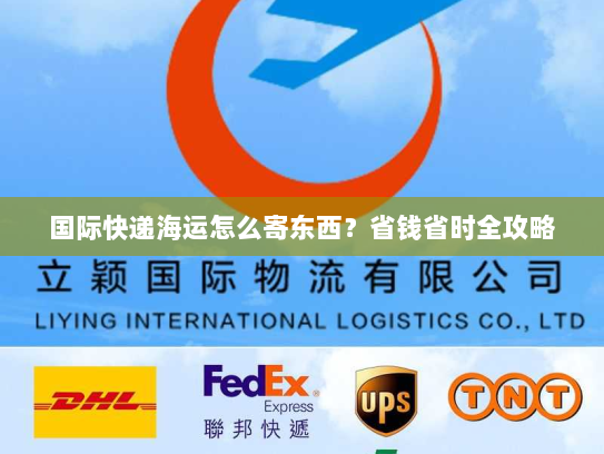 国际快递海运怎么寄东西?省钱省时全攻略 国际快递海运怎么寄东西?省钱省时全攻略