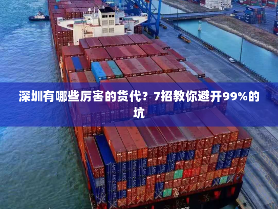 深圳有哪些厉害的货代?7招教你避开99%的坑 深圳有哪些厉害的货代?7招教你避开99%的坑
