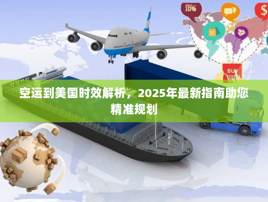 空运到美国时效解析,2025年最新指南助您精准规划 空运到美国时效解析,2025年最新指南助您精准规划
