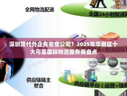 深圳货代外企有哪些公司?2025年华南区十大可靠国际物流服务商盘点 深圳货代外企有哪些公司?2025年华南区十大可靠国际物流服务商盘点
