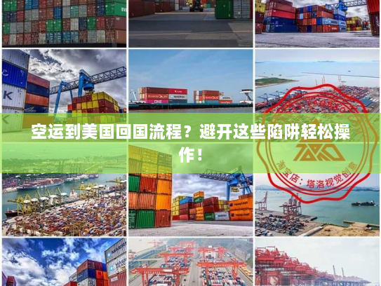 空运到美国回国流程?避开这些陷阱轻松操作! 空运到美国回国流程?避开这些陷阱轻松操作!