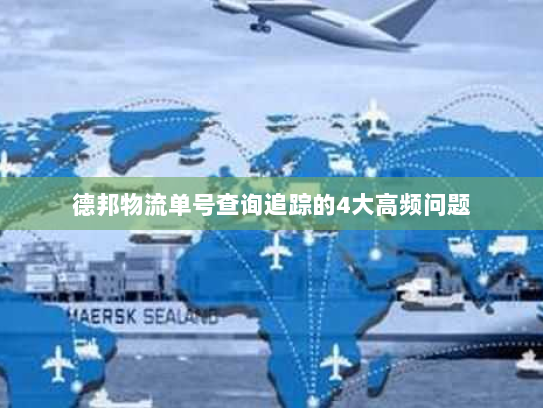 德邦物流单号查询追踪的4大高频问题