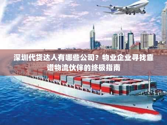 深圳代货达人有哪些公司?物业企业寻找靠谱物流伙伴的终极指南 深圳代货达人有哪些公司?物业企业寻找靠谱物流伙伴的终极指南