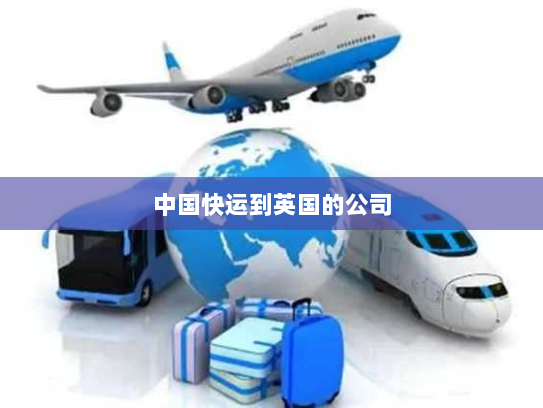 中国快运到英国的公司