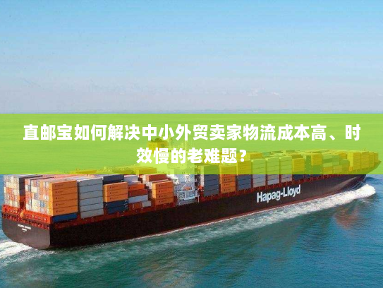 直邮宝如何解决中小外贸卖家物流成本高、时效慢的老难题? 直邮宝如何解决中小外贸卖家物流成本高、时效慢的老难题?