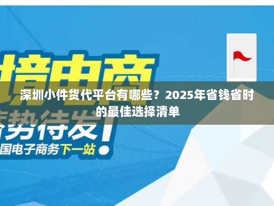 深圳小件货代平台有哪些？2025年省钱省时的最佳选择清单