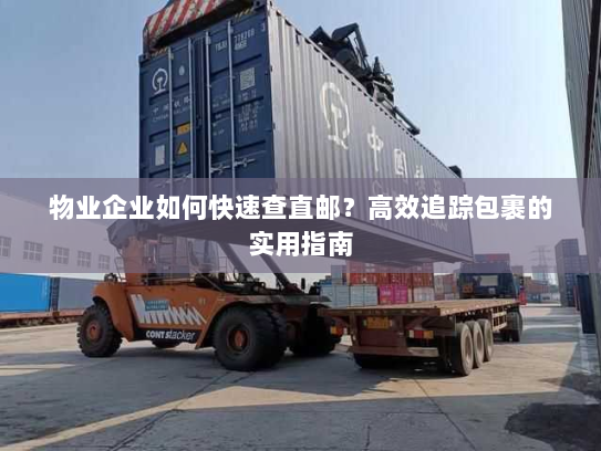 物业企业如何快速查直邮?高效追踪包裹的实用指南 物业企业如何快速查直邮?高效追踪包裹的实用指南