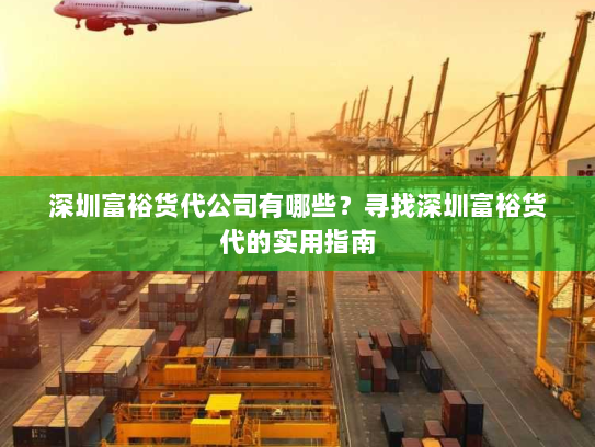 深圳富裕货代公司有哪些？寻找深圳富裕货代的实用指南