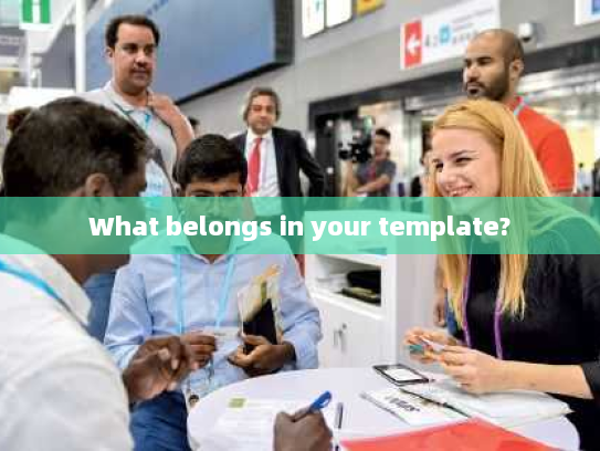 What belongs in your template? What belongs in your template?