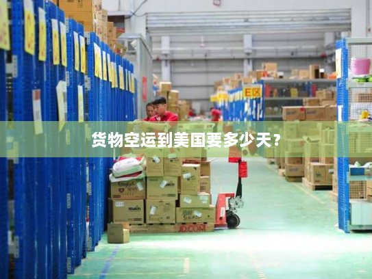 货物空运到美国要多少天？