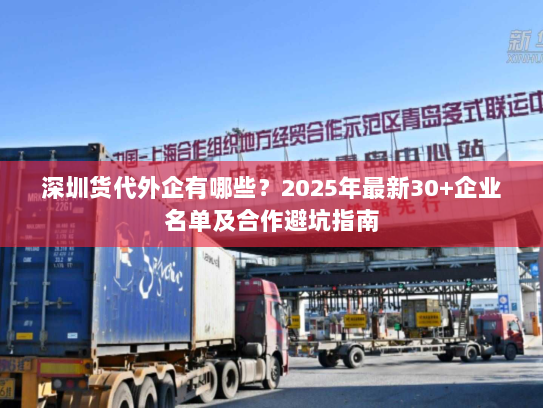 深圳货代外企有哪些?2025年最新30+企业名单及合作避坑指南 深圳货代外企有哪些?2025年最新30+企业名单及合作避坑指南