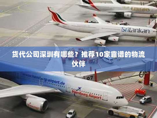货代公司深圳有哪些?推荐10家靠谱的物流伙伴 货代公司深圳有哪些?推荐10家靠谱的物流伙伴