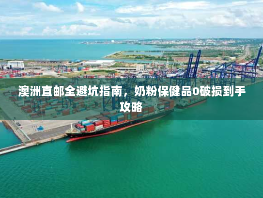 澳洲直邮全避坑指南,奶粉保健品0破损到手攻略 澳洲直邮全避坑指南,奶粉保健品0破损到手攻略