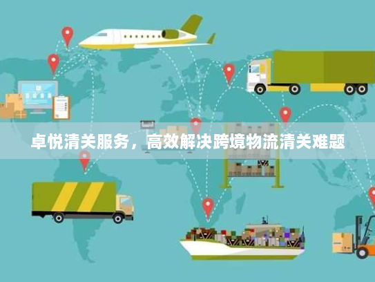 卓悦清关服务，高效解决跨境物流清关难题