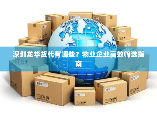 深圳龙华货代有哪些？物业企业高效筛选指南