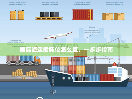 国际海运船吨位怎么算,一步步指南 国际海运船吨位怎么算,一步步指南
