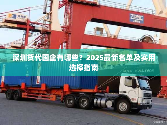 深圳货代国企有哪些?2025最新名单及实用选择指南 深圳货代国企有哪些?2025最新名单及实用选择指南