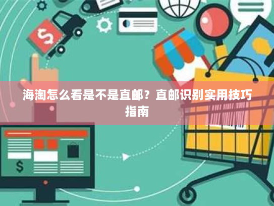 海淘怎么看是不是直邮?直邮识别实用技巧指南 海淘怎么看是不是直邮?直邮识别实用技巧指南