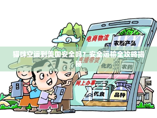 猫咪空运到美国安全吗?安全运输全攻略揭秘 猫咪空运到美国安全吗?安全运输全攻略揭秘