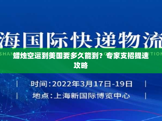 蜡烛空运到美国要多久能到？专家支招提速攻略