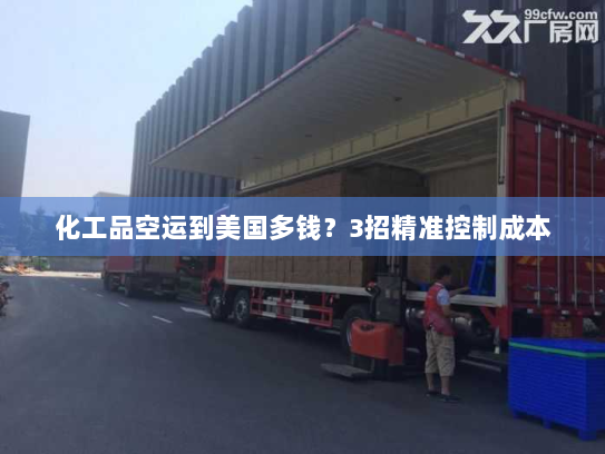 化工品空运到美国多钱?3招精准控制成本 化工品空运到美国多钱?3招精准控制成本