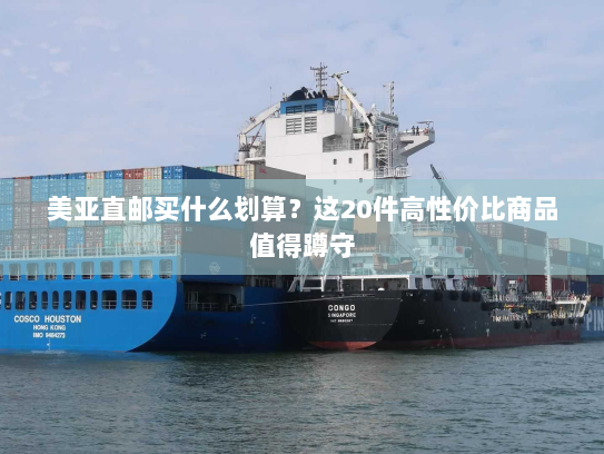美亚直邮买什么划算?这20件高性价比商品值得蹲守 美亚直邮买什么划算?这20件高性价比商品值得蹲守