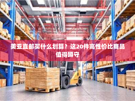 美亚直邮买什么划算?这20件高性价比商品值得蹲守 美亚直邮买什么划算?这20件高性价比商品值得蹲守